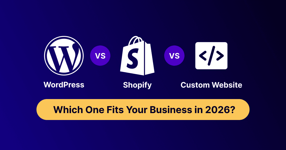 WordPress vs Shopify vs Custom Website: Which One Fits Your Business in 2026?